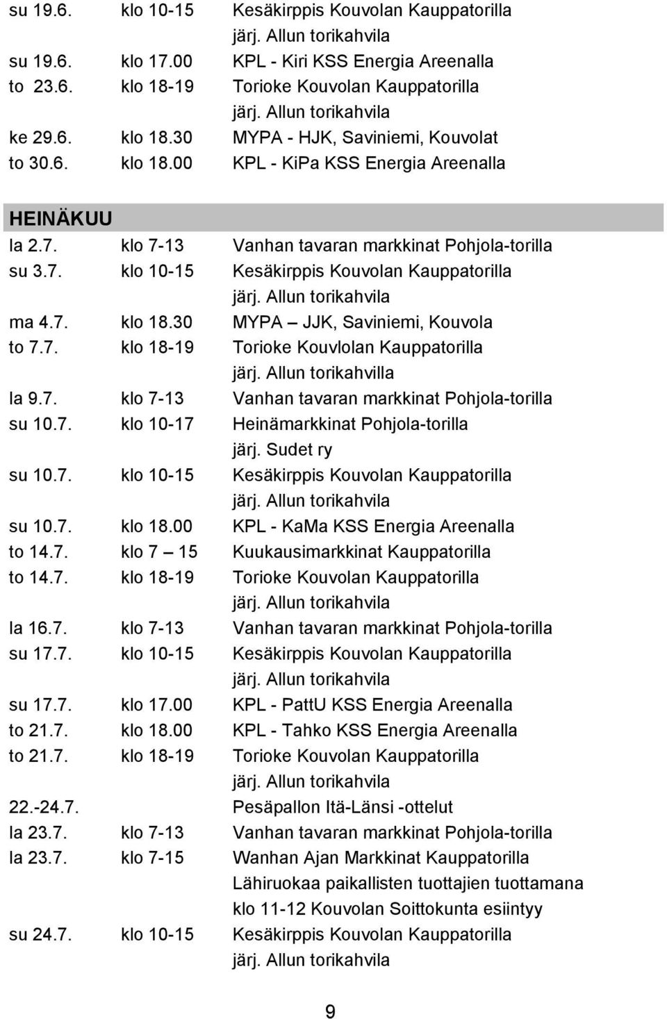 7. klo 18-19 Torioke Kouvlolan Kauppatorilla järj. Allun torikahvilla la 9.7. klo 7-13 Vanhan tavaran markkinat Pohjola-torilla su 10.7. klo 10-17 Heinämarkkinat Pohjola-torilla järj. Sudet ry su 10.