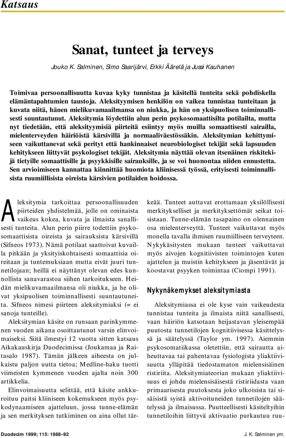 Aleksitymia löydettiin alun perin psykosomaattisilta potilailta, mutta nyt tiedetään, että aleksityymisiä piirteitä esiintyy myös muilla somaattisesti sairailla, mielenterveyden häiriöistä kärsivillä