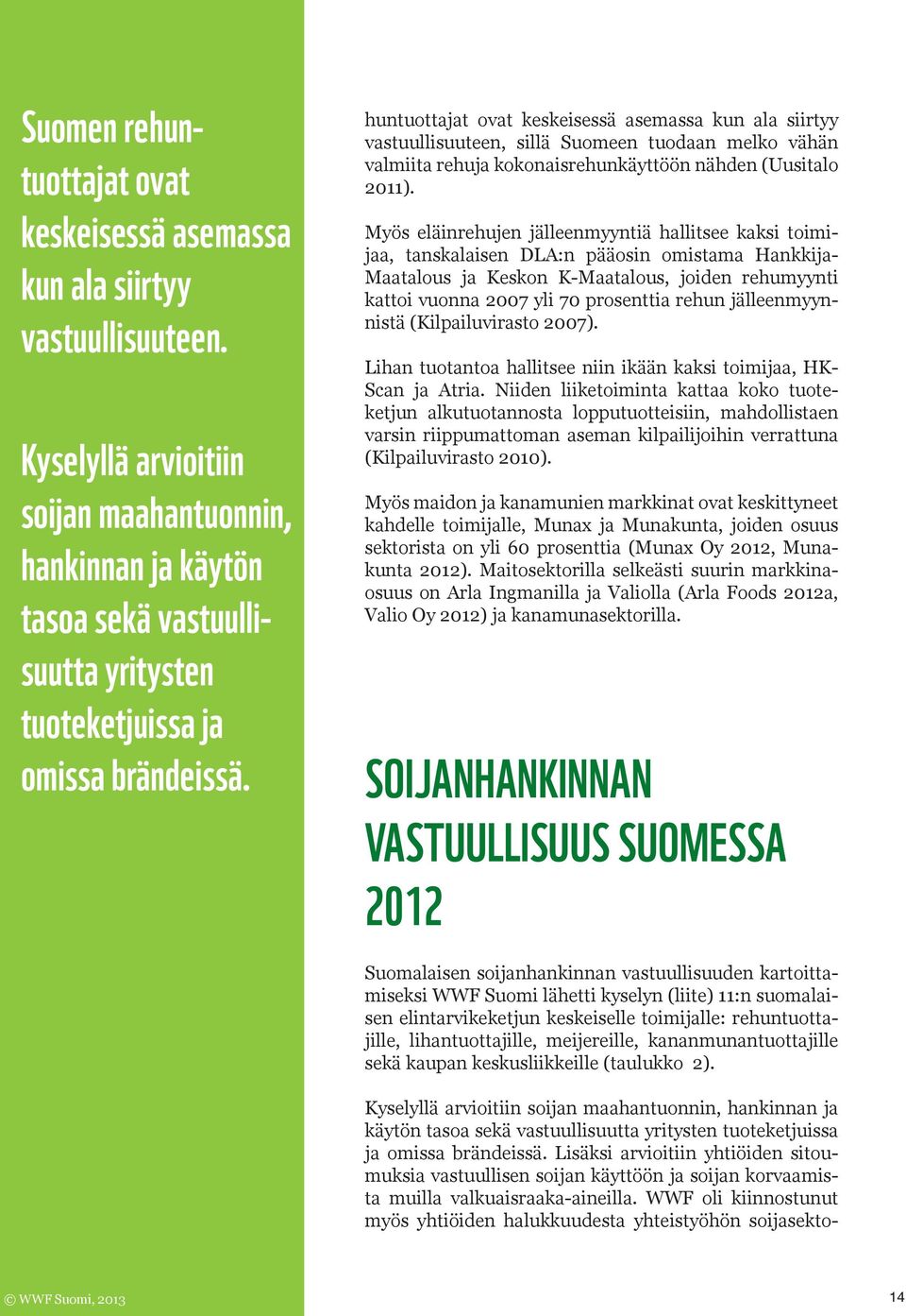 huntuottajat ovat keskeisessä asemassa kun ala siirtyy vastuullisuuteen, sillä Suomeen tuodaan melko vähän valmiita rehuja kokonaisrehunkäyttöön nähden (Uusitalo 2011).