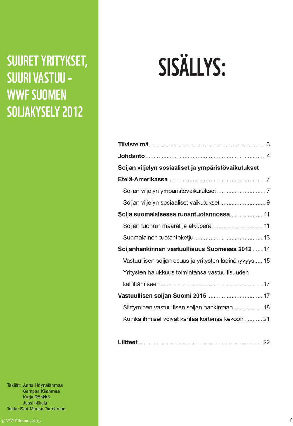 .. 13 Soijanhankinnan vastuullisuus Suomessa 2012... 14 Vastuullisen soijan osuus ja yritysten läpinäkyvyys... 15 Yritysten halukkuus toimintansa vastuullisuuden kehittämiseen.