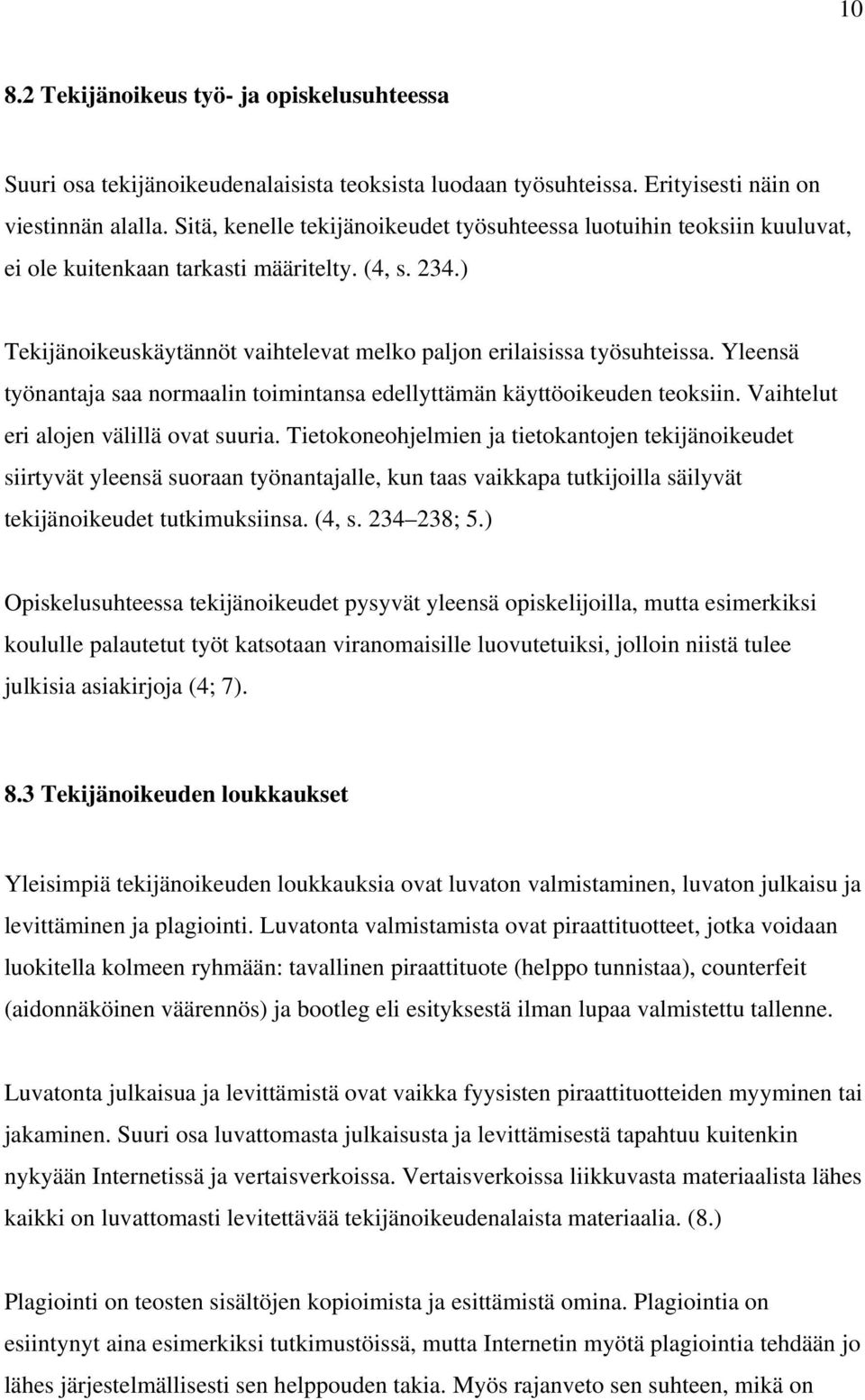 Yleensä työnantaja saa normaalin toimintansa edellyttämän käyttöoikeuden teoksiin. Vaihtelut eri alojen välillä ovat suuria.