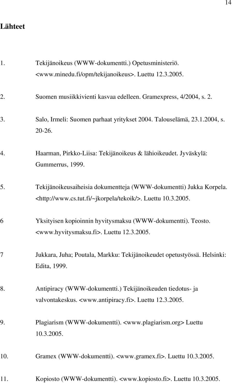 Tekijänoikeusaiheisia dokumentteja (WWW-dokumentti) Jukka Korpela. <http://www.cs.tut.fi/~jkorpela/tekoik/>. Luettu 10.3.2005. 6 Yksityisen kopioinnin hyvitysmaksu (WWW-dokumentti). Teosto. <www.