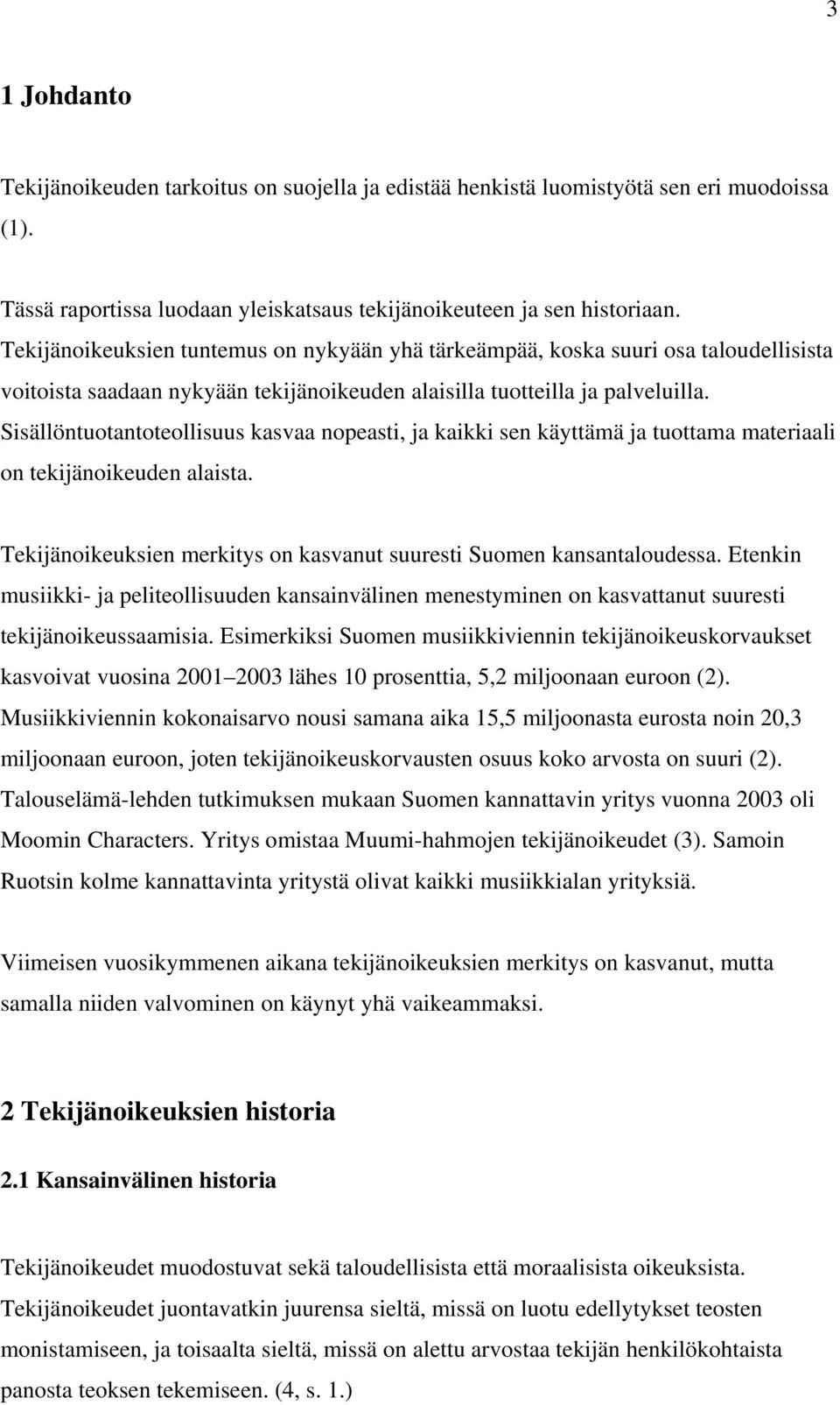 Sisällöntuotantoteollisuus kasvaa nopeasti, ja kaikki sen käyttämä ja tuottama materiaali on tekijänoikeuden alaista. Tekijänoikeuksien merkitys on kasvanut suuresti Suomen kansantaloudessa.