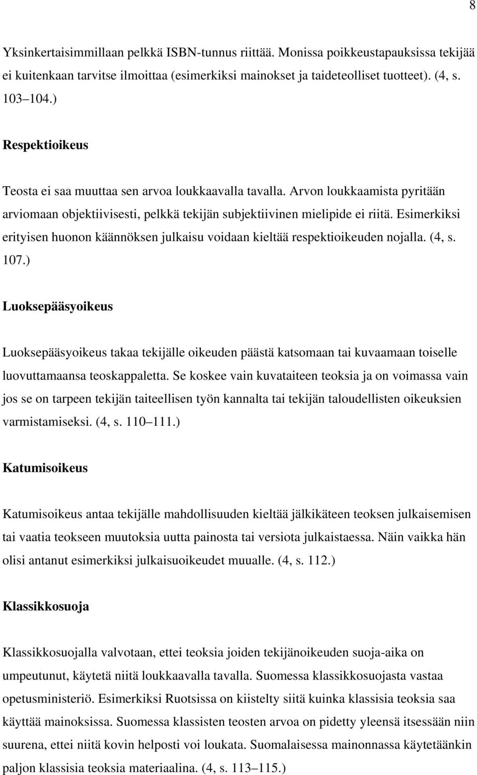 Esimerkiksi erityisen huonon käännöksen julkaisu voidaan kieltää respektioikeuden nojalla. (4, s. 107.