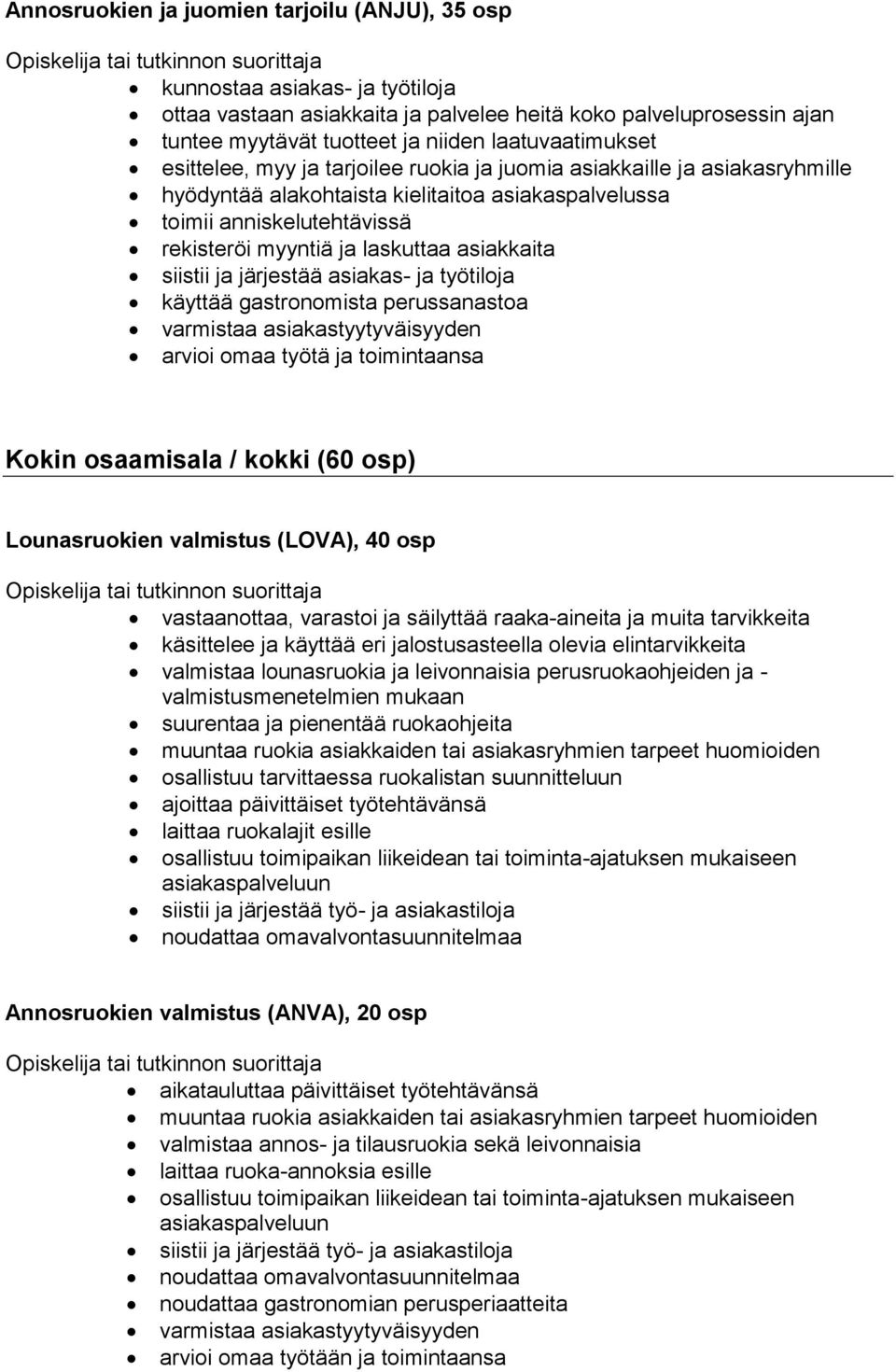 valmistus (LOVA), 40 osp vastaanottaa, varastoi ja säilyttää raaka-aineita ja muita tarvikkeita käsittelee ja käyttää eri jalostusasteella olevia elintarvikkeita valmistaa lounasruokia ja