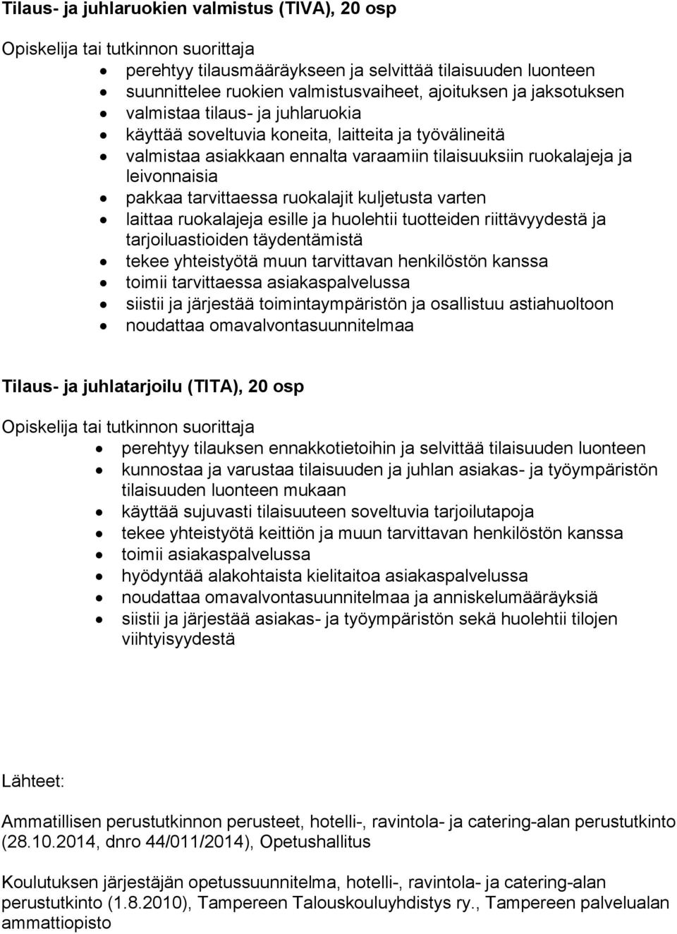 laittaa ruokalajeja esille ja huolehtii tuotteiden riittävyydestä ja tarjoiluastioiden täydentämistä tekee yhteistyötä muun tarvittavan henkilöstön kanssa toimii tarvittaessa asiakaspalvelussa