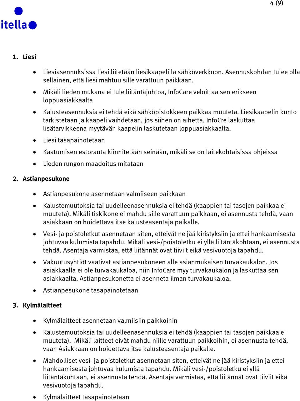 Liesikaapelin kunto tarkistetaan ja kaapeli vaihdetaan, jos siihen on aihetta. InfoCre laskuttaa lisätarvikkeena myytävän kaapelin laskutetaan loppuasiakkaalta.