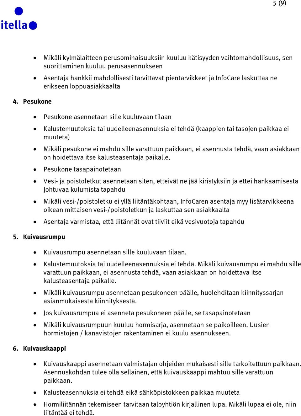 InfoCare laskuttaa ne erikseen loppuasiakkaalta Pesukone asennetaan sille kuuluvaan tilaan Kalustemuutoksia tai uudelleenasennuksia ei tehdä (kaappien tai tasojen paikkaa ei muuteta) Mikäli pesukone