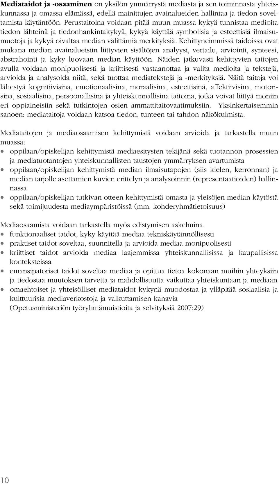 merkityksiä. Kehittyneimmissä taidoissa ovat mukana median avainalueisiin liittyvien sisältöjen analyysi, vertailu, arviointi, synteesi, abstrahointi ja kyky luovaan median käyttöön.