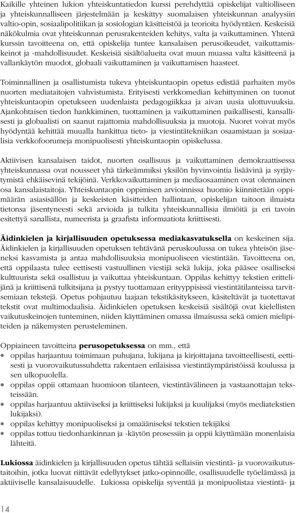 Yhtenä kurssin tavoitteena on, että opiskelija tuntee kansalaisen perusoikeudet, vaikuttamiskeinot ja -mahdollisuudet.