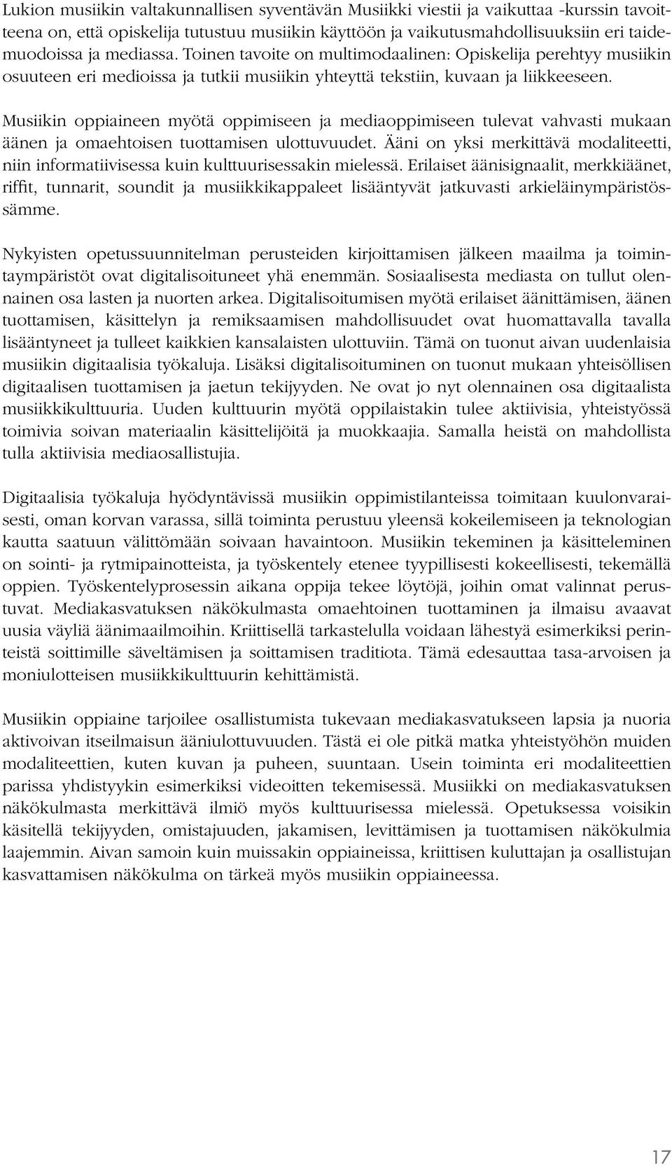 Musiikin oppiaineen myötä oppimiseen ja mediaoppimiseen tulevat vahvasti mukaan äänen ja omaehtoisen tuottamisen ulottuvuudet.