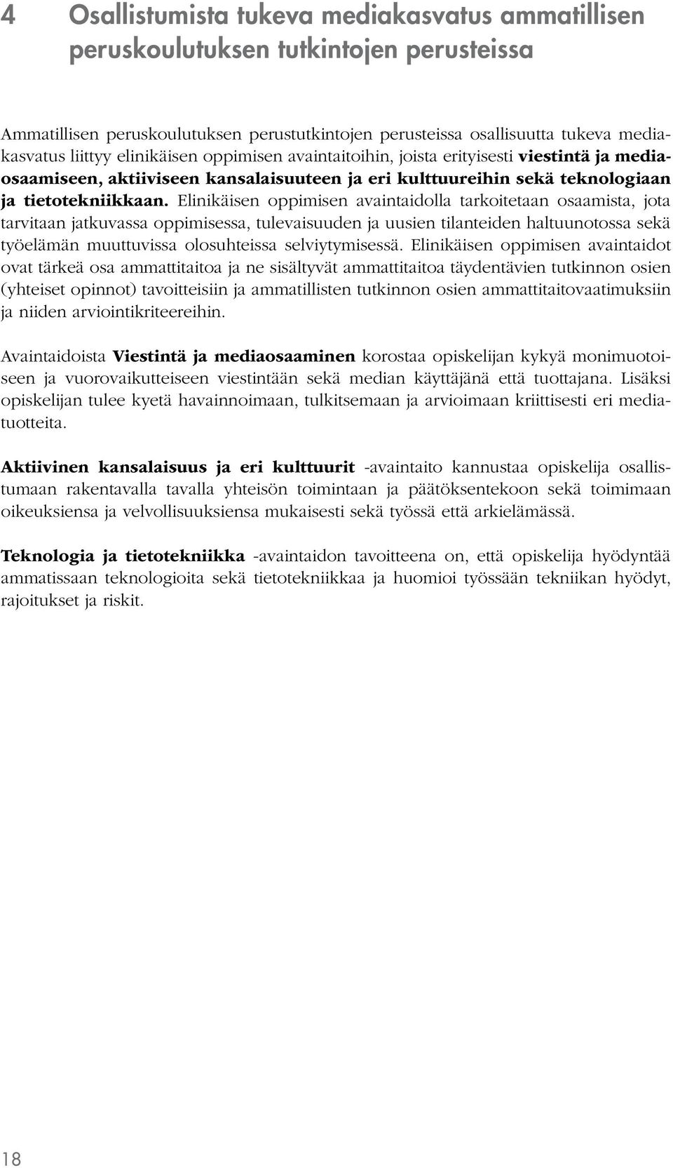 Elinikäisen oppimisen avaintaidolla tarkoitetaan osaamista, jota tarvitaan jatkuvassa oppimisessa, tulevaisuuden ja uusien tilanteiden haltuunotossa sekä työelämän muuttuvissa olosuhteissa