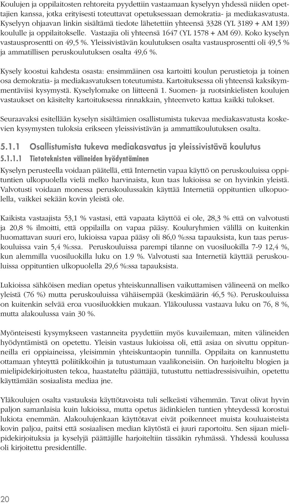 Koko kyselyn vastausprosentti on 49,5 %. Yleissivistävän koulutuksen osalta vastausprosentti oli 49,5 % ja ammatillisen peruskoulutuksen osalta 49,6 %.