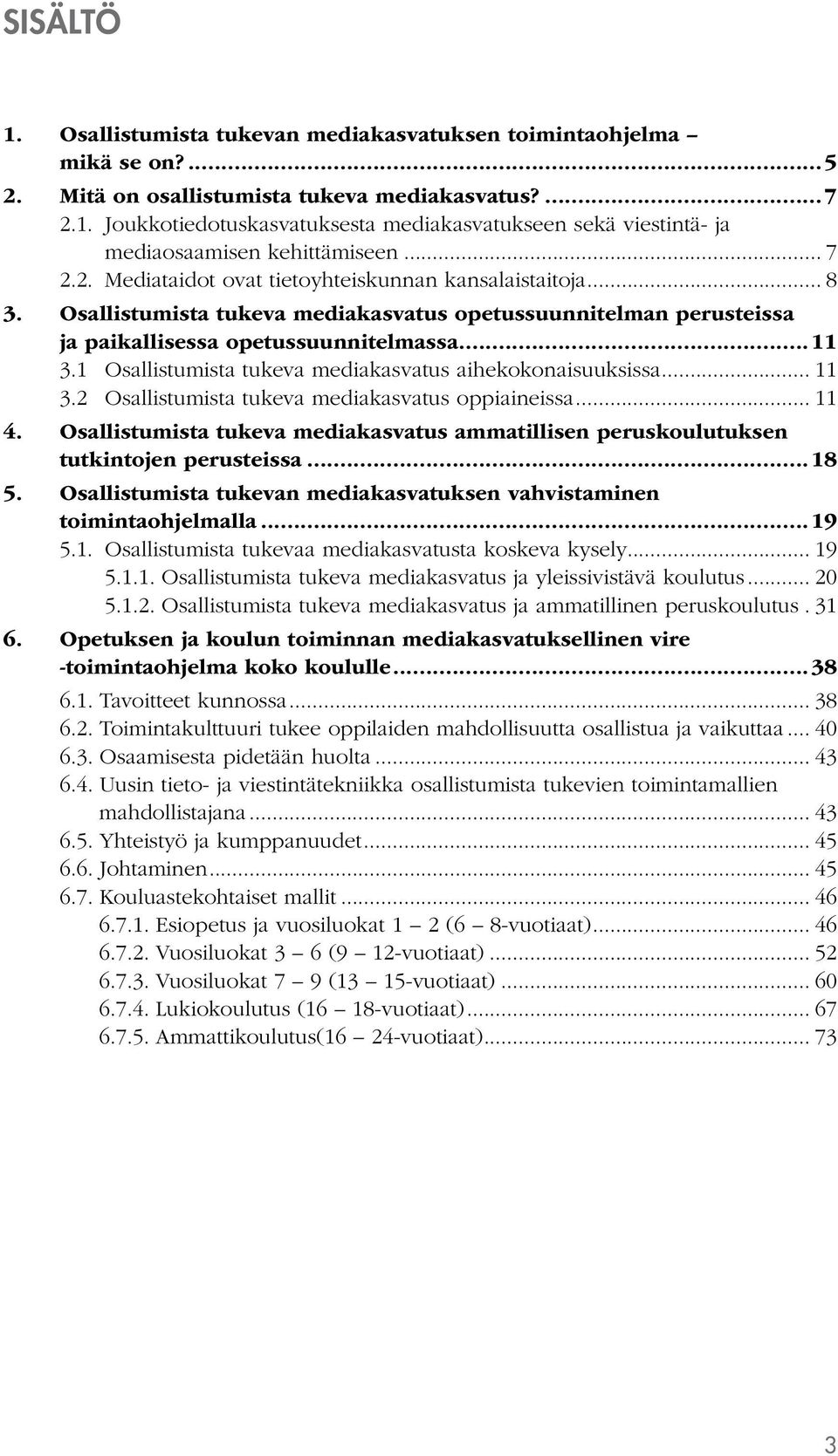 1 Osallistumista tukeva mediakasvatus aihekokonaisuuksissa... 11 3.2 Osallistumista tukeva mediakasvatus oppiaineissa... 11 4.