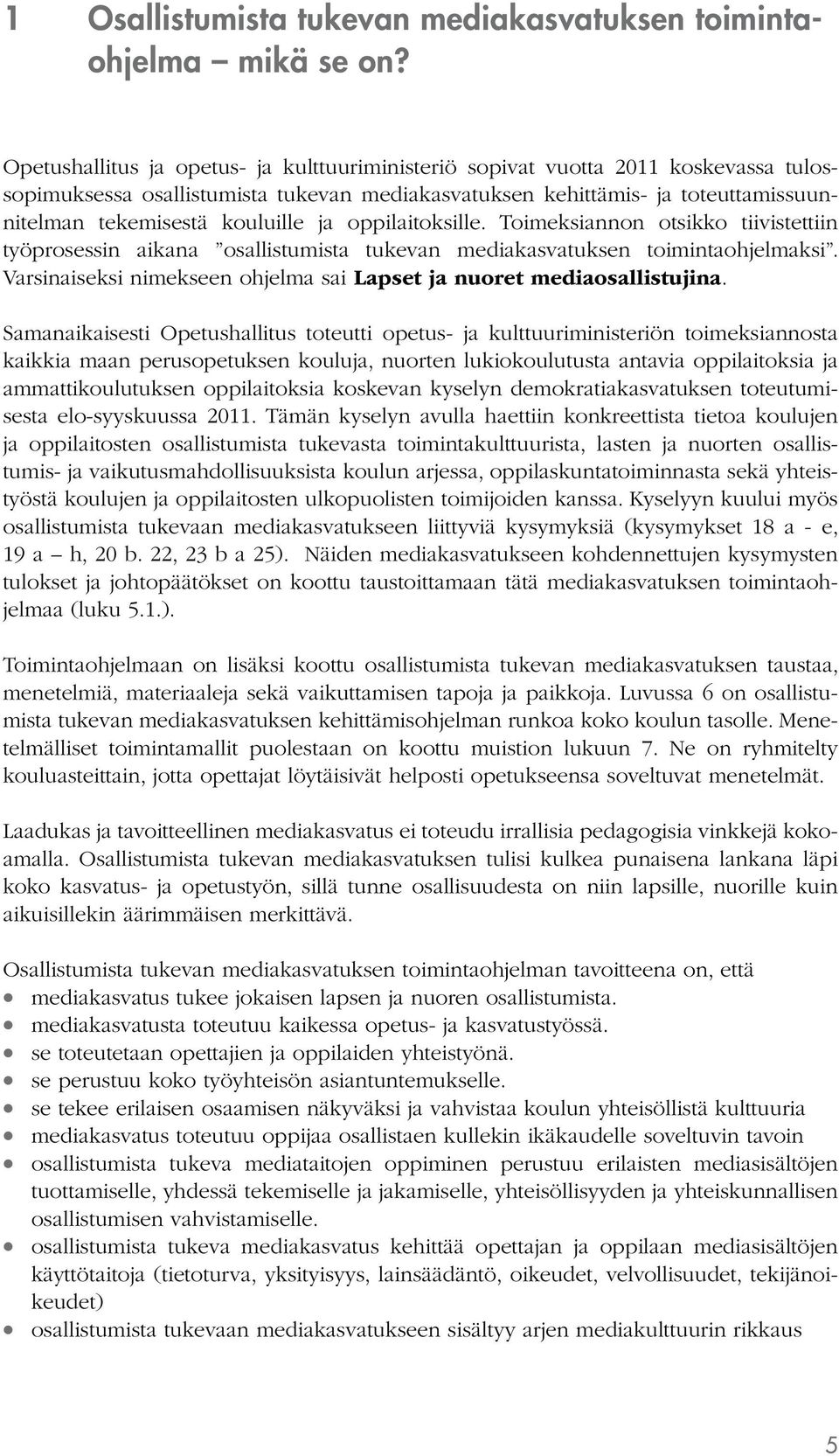 ja oppilaitoksille. Toimeksiannon otsikko tiivistettiin työprosessin aikana osallistumista tukevan mediakasvatuksen toimintaohjelmaksi.