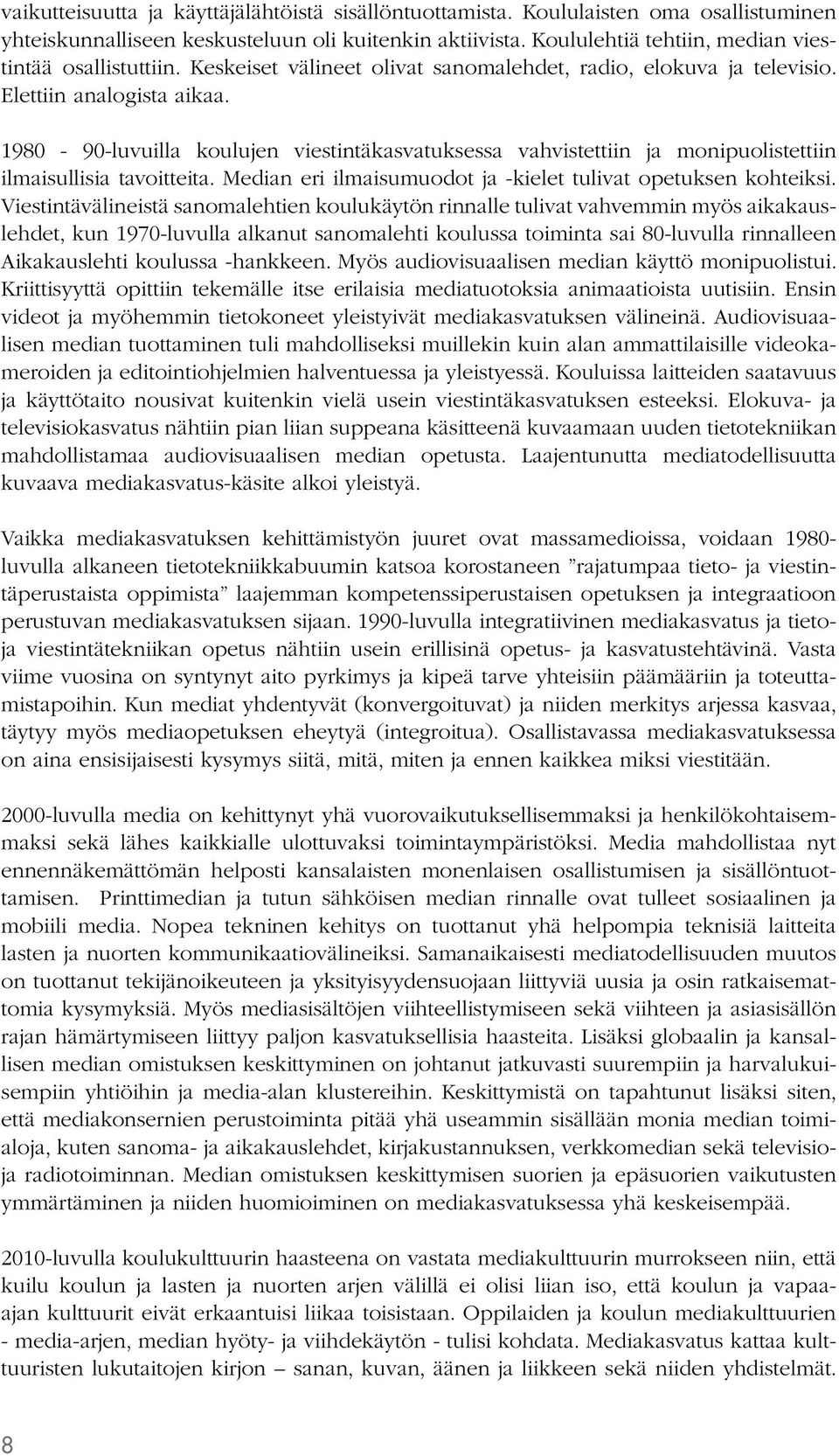 1980-90-luvuilla koulujen viestintäkasvatuksessa vahvistettiin ja monipuolistettiin ilmaisullisia tavoitteita. Median eri ilmaisumuodot ja -kielet tulivat opetuksen kohteiksi.