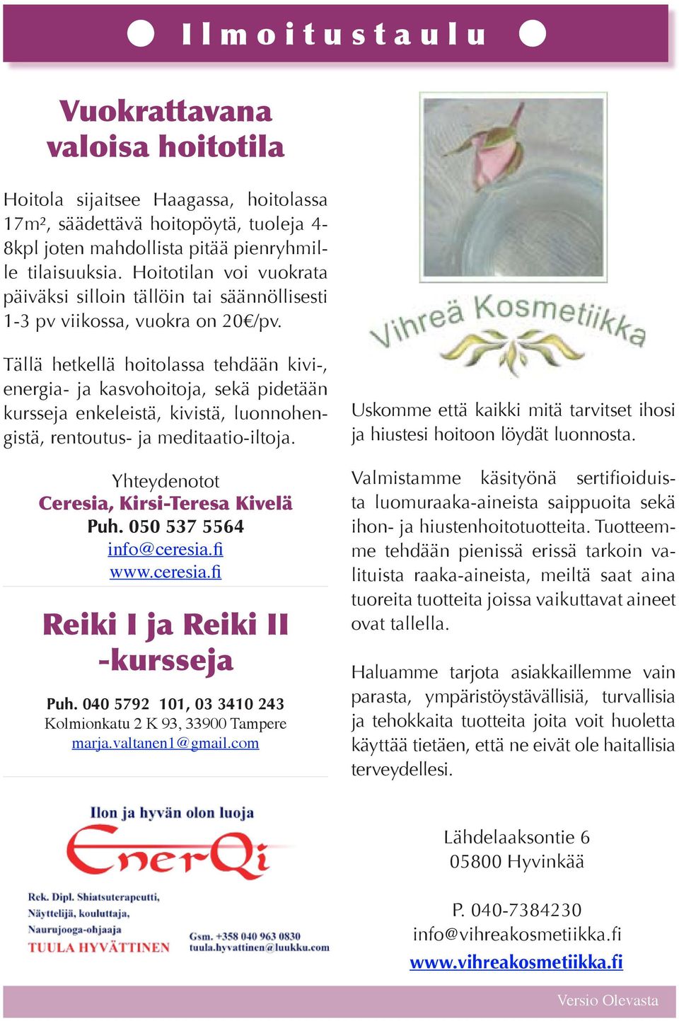 Tällä hetkellä hoitolassa tehdään kivi-, energia- ja kasvohoitoja, sekä pidetään kursseja enkeleistä, kivistä, luonnohengistä, rentoutus- ja meditaatio-iltoja.