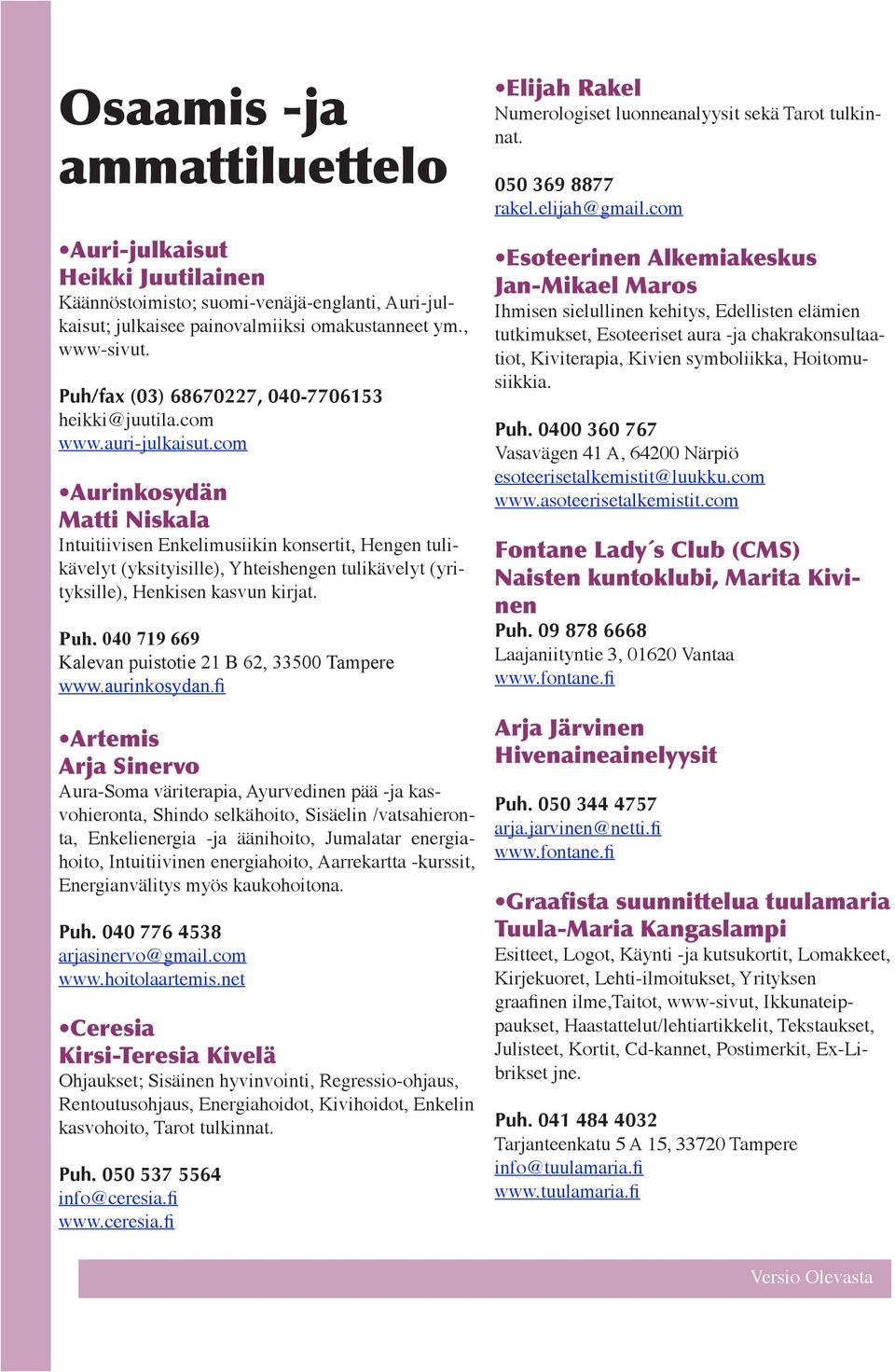 com Aurinkosydän Matti Niskala Intuitiivisen Enkelimusiikin konsertit, Hengen tulikävelyt (yksityisille), Yhteishengen tulikävelyt (yrityksille), Henkisen kasvun kirjat. Puh.