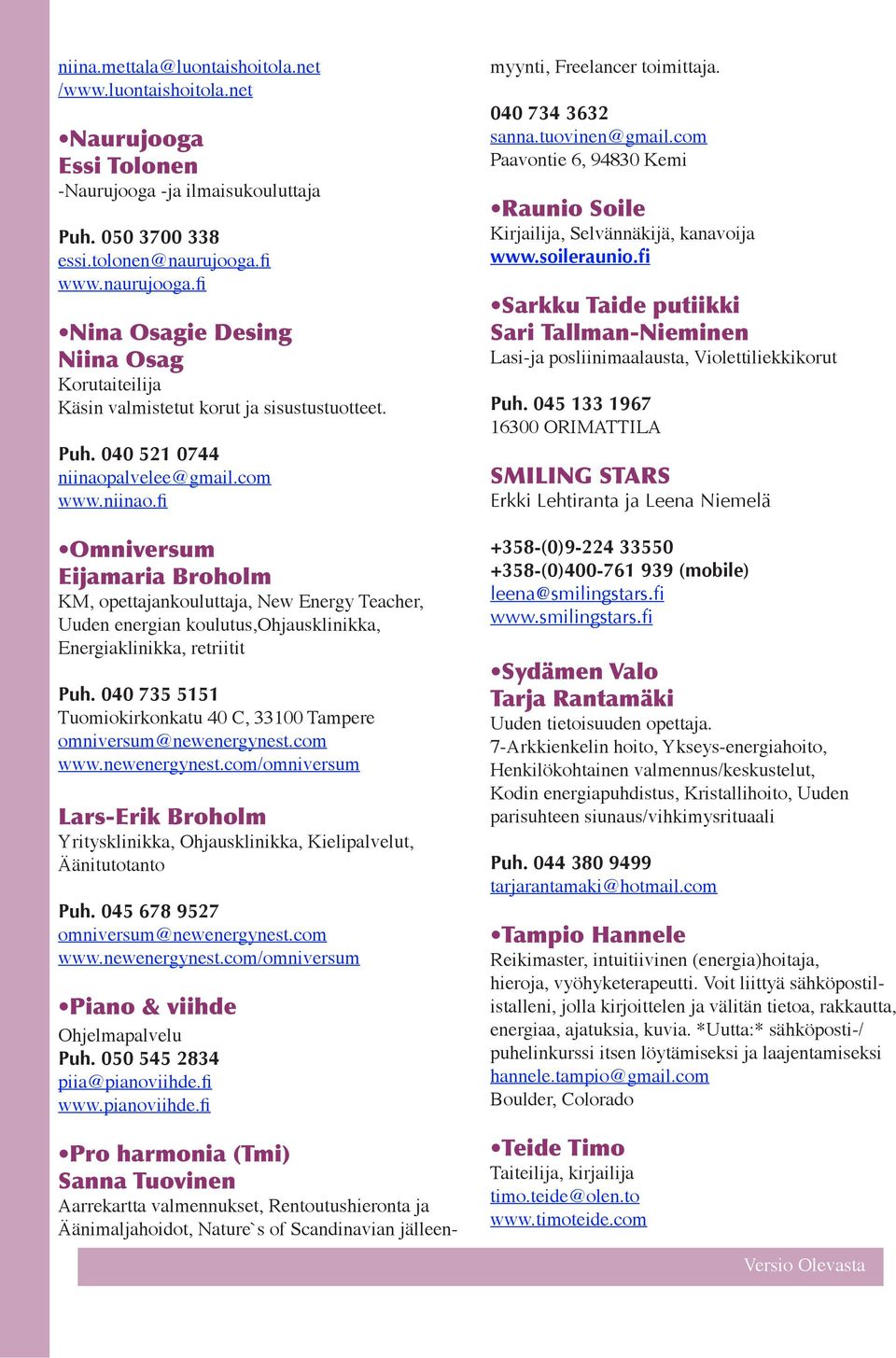 alvelee@gmail.com www.niinao.fi Omniversum Eijamaria Broholm KM, opettajankouluttaja, New Energy Teacher, Uuden energian koulutus,ohjausklinikka, Energiaklinikka, retriitit Puh.