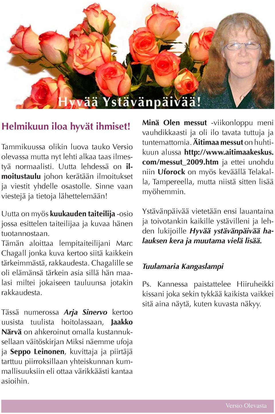 Uutta on myös kuukauden taiteilija -osio jossa esittelen taiteilijaa ja kuvaa hänen tuotannostaan.