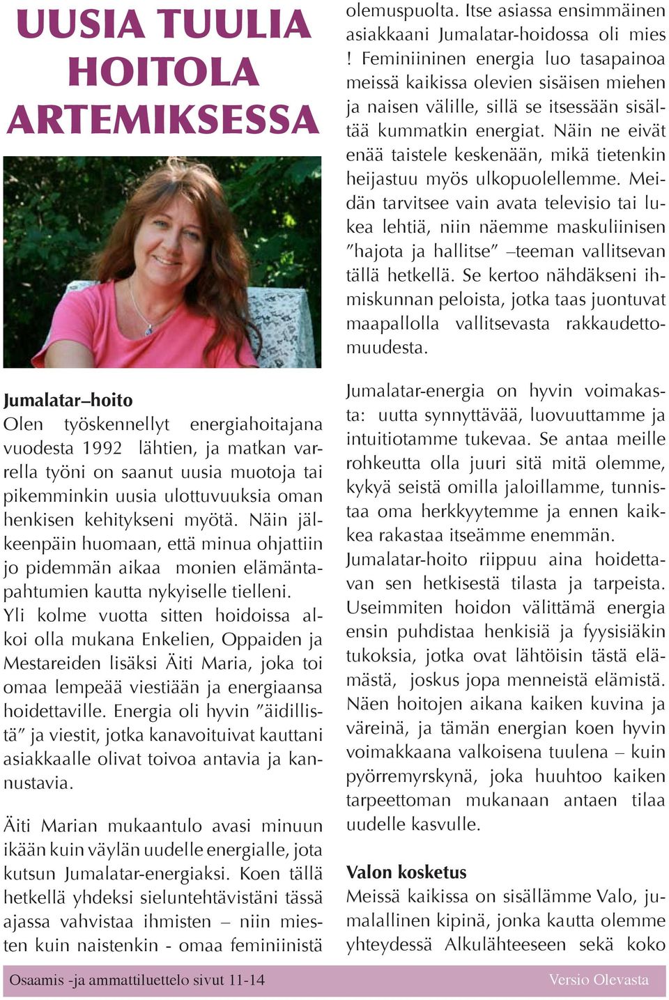 Yli kolme vuotta sitten hoidoissa alkoi olla mukana Enkelien, Oppaiden ja Mestareiden lisäksi Äiti Maria, joka toi omaa lempeää viestiään ja energiaansa hoidettaville.