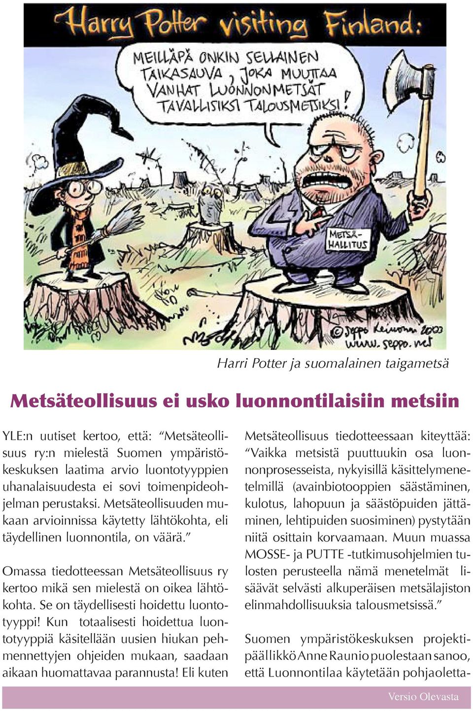 Omassa tiedotteessan Metsäteollisuus ry kertoo mikä sen mielestä on oikea lähtökohta. Se on täydellisesti hoidettu luontotyyppi!