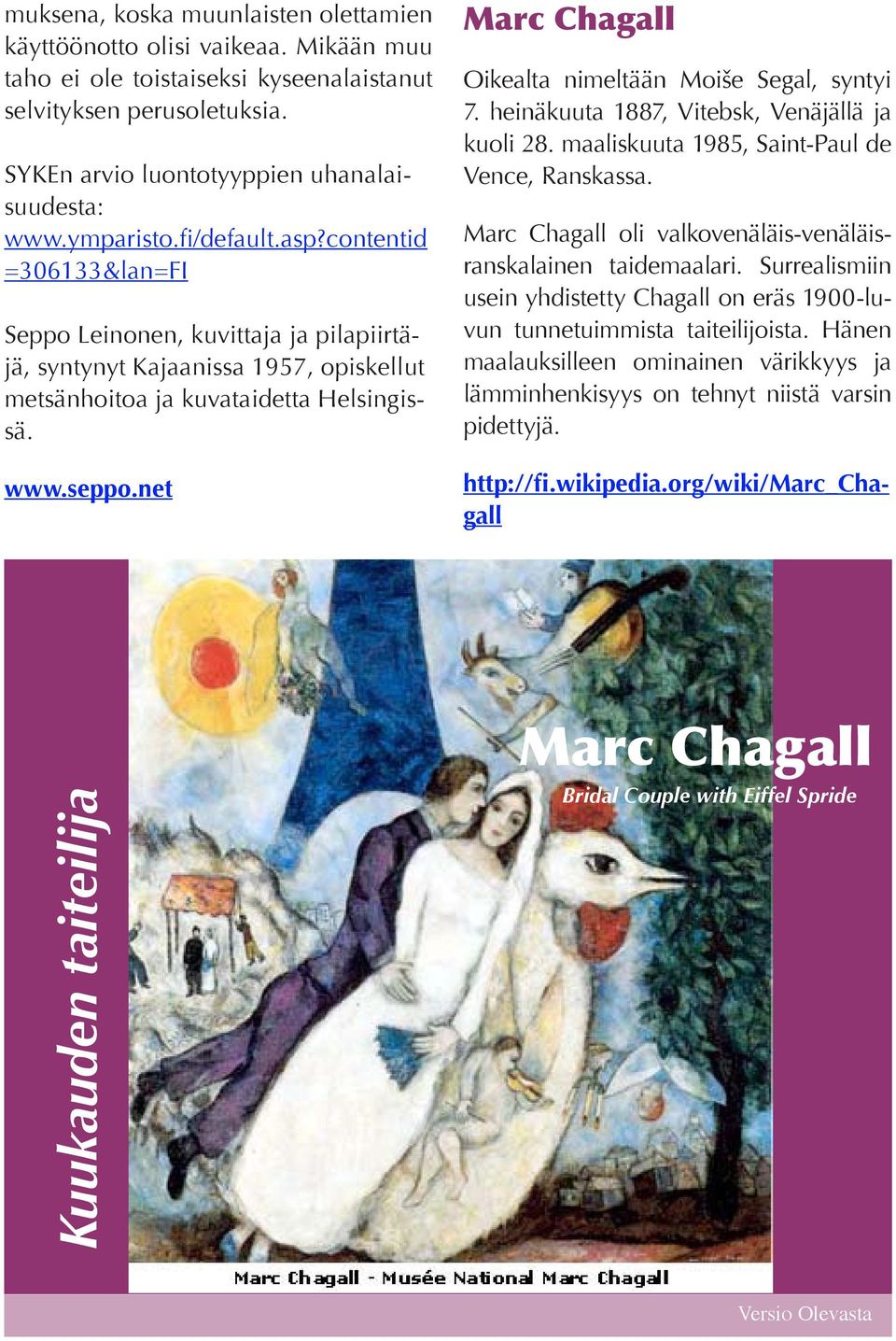 net Marc Chagall Oikealta nimeltään Moiše Segal, syntyi 7. heinäkuuta 1887, Vitebsk, Venäjällä ja kuoli 28. maaliskuuta 1985, Saint-Paul de Vence, Ranskassa.