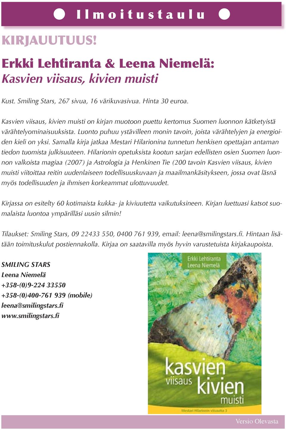 Luonto puhuu ystävilleen monin tavoin, joista värähtelyjen ja energioiden kieli on yksi. Samalla kirja jatkaa Mestari Hilarionina tunnetun henkisen opettajan antaman tiedon tuomista julkisuuteen.