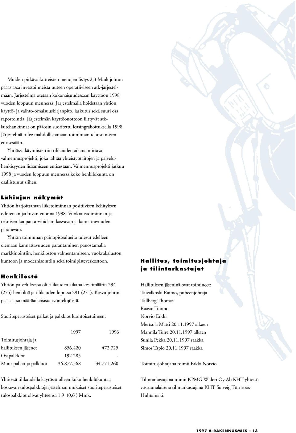 Järjestelmän käyttöönottoon liittyvät atklaitehankinnat on pääosin suoritettu leasingrahoituksella 1998. Järjestelmä tulee mahdollistamaan toiminnan tehostamisen entisestään.