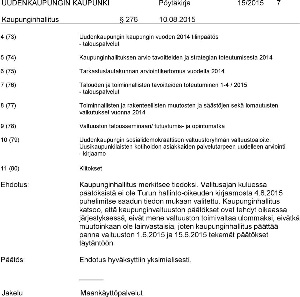 arviointikertomus vuodelta 2014 7 (76) Talouden ja toiminnallisten tavoitteiden toteutuminen 1-4 / 2015 - talouspalvelut 8 (77) Toiminnallisten ja rakenteellisten muutosten ja säästöjen sekä