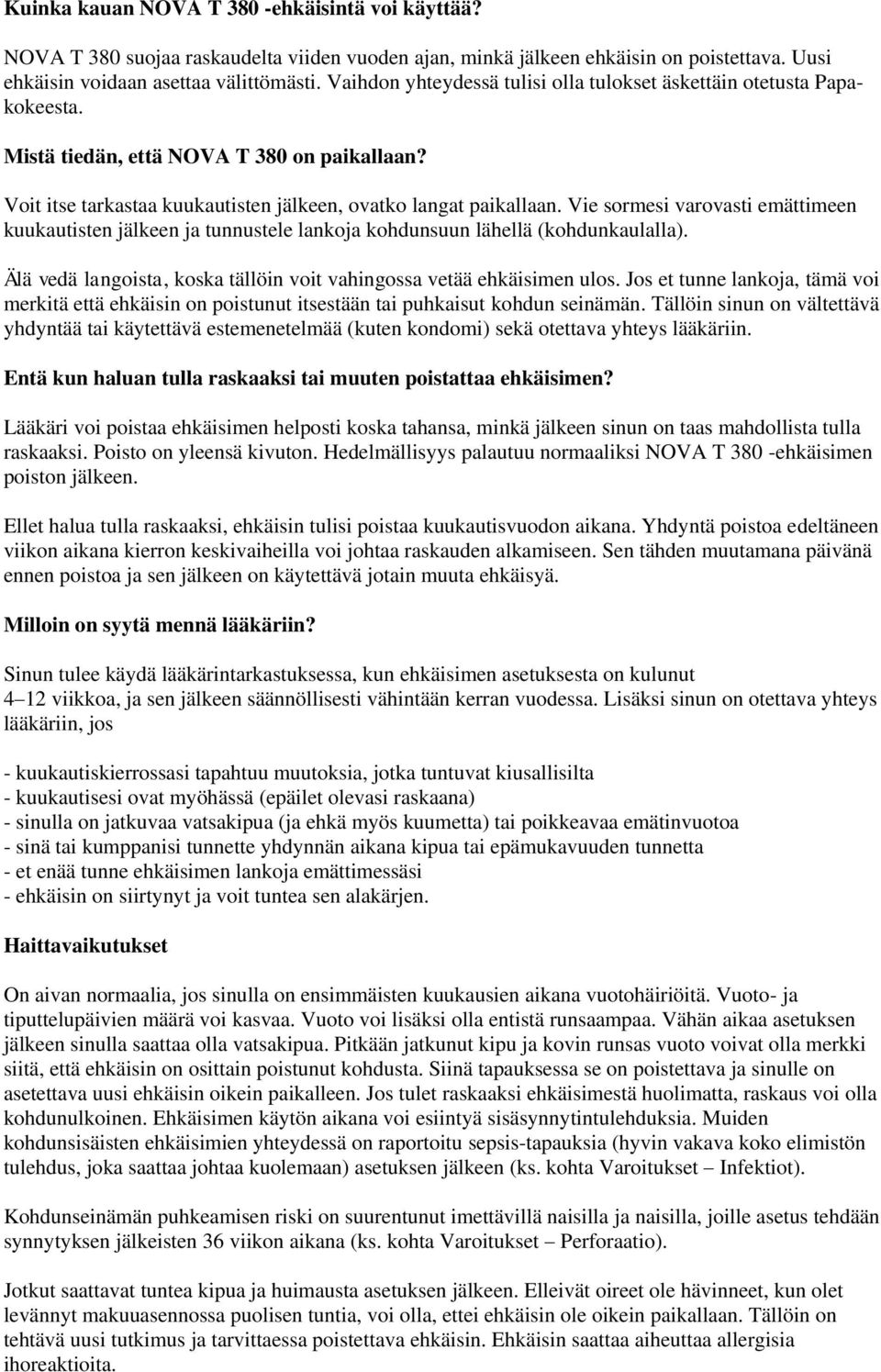 Vie sormesi varovasti emättimeen kuukautisten jälkeen ja tunnustele lankoja kohdunsuun lähellä (kohdunkaulalla). Älä vedä langoista, koska tällöin voit vahingossa vetää ehkäisimen ulos.