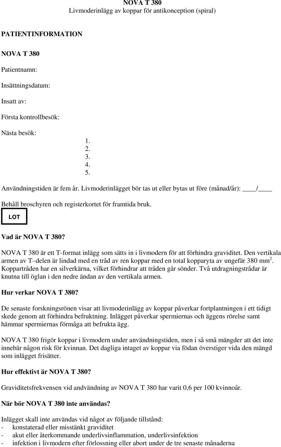 NOVA T 380 är ett T-format inlägg som sätts in i livmodern för att förhindra graviditet. Den vertikala armen av T delen är lindad med en tråd av ren koppar med en total kopparyta av ungefär 380 mm 2.