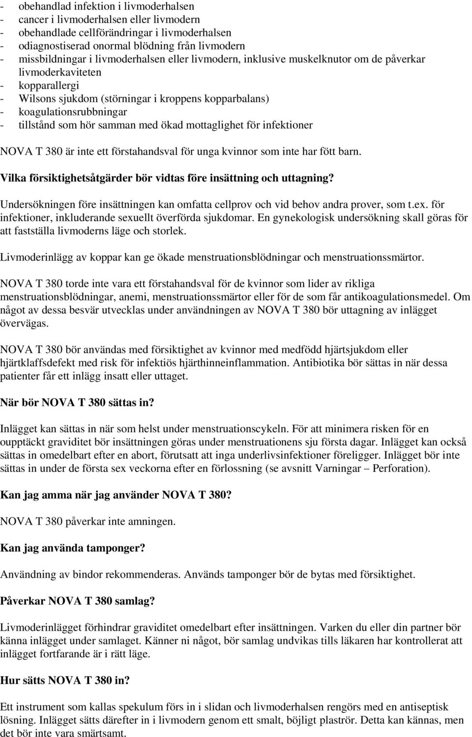 hör samman med ökad mottaglighet för infektioner NOVA T 380 är inte ett förstahandsval för unga kvinnor som inte har fött barn. Vilka försiktighetsåtgärder bör vidtas före insättning och uttagning?