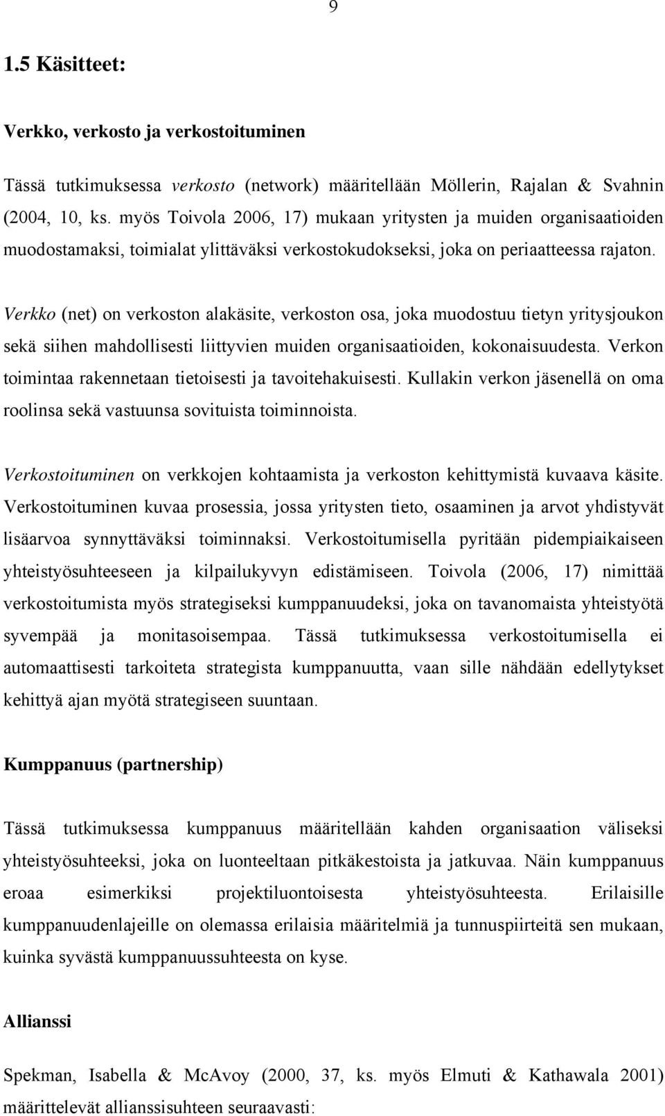 Verkko (net) on verkoston alakäsite, verkoston osa, joka muodostuu tietyn yritysjoukon sekä siihen mahdollisesti liittyvien muiden organisaatioiden, kokonaisuudesta.