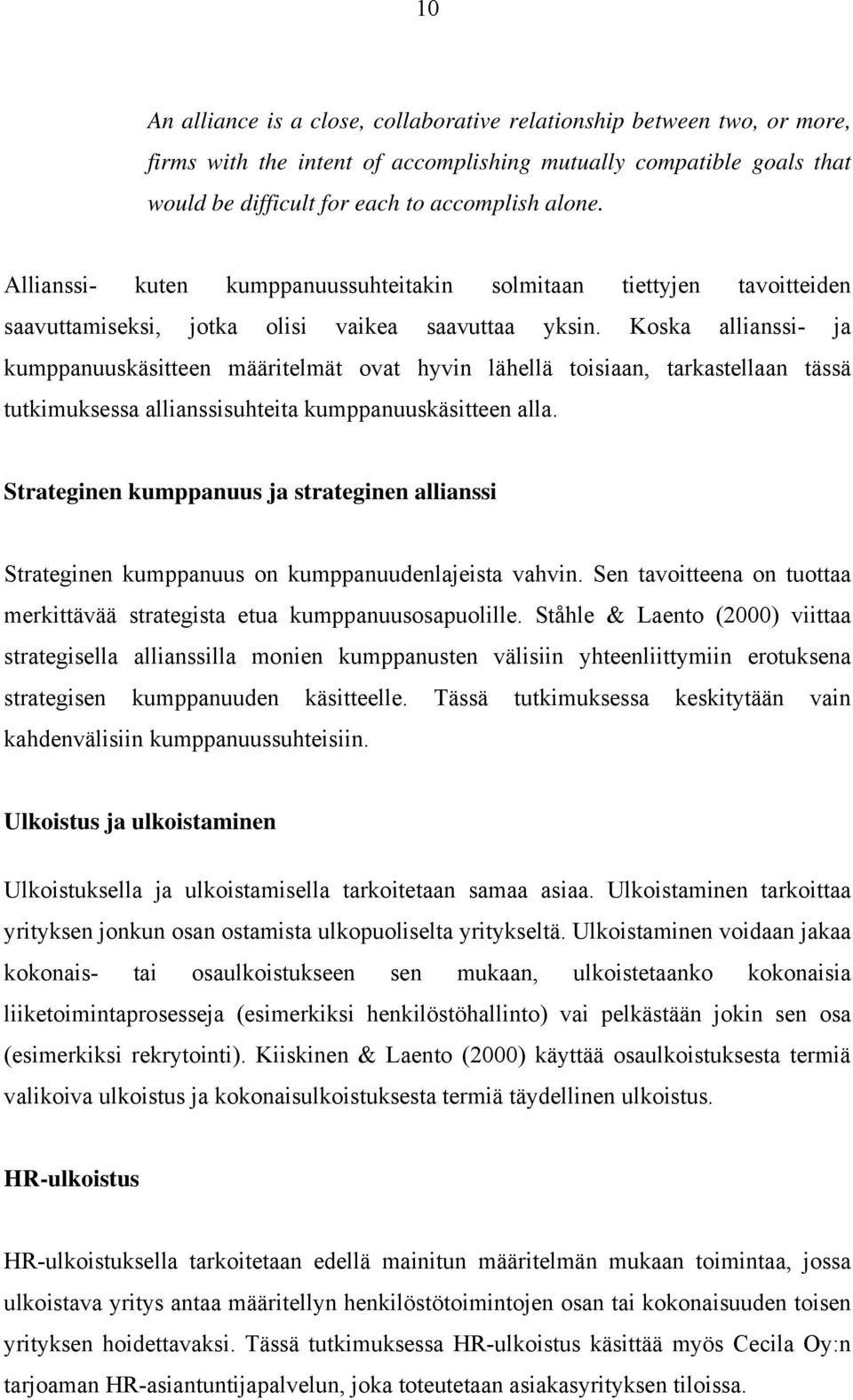 Koska allianssi- ja kumppanuuskäsitteen määritelmät ovat hyvin lähellä toisiaan, tarkastellaan tässä tutkimuksessa allianssisuhteita kumppanuuskäsitteen alla.