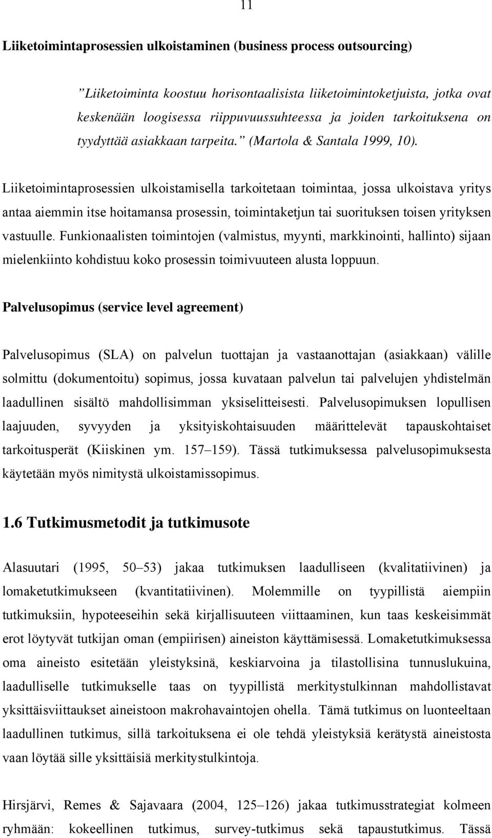 Liiketoimintaprosessien ulkoistamisella tarkoitetaan toimintaa, jossa ulkoistava yritys antaa aiemmin itse hoitamansa prosessin, toimintaketjun tai suorituksen toisen yrityksen vastuulle.