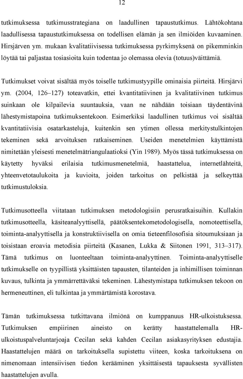 Tutkimukset voivat sisältää myös toiselle tutkimustyypille ominaisia piirteitä. Hirsjärvi ym.