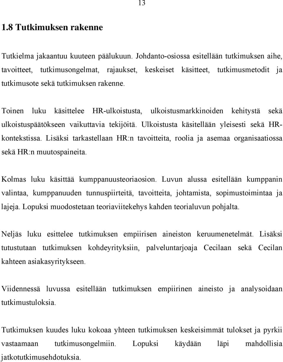 Toinen luku käsittelee HR-ulkoistusta, ulkoistusmarkkinoiden kehitystä sekä ulkoistuspäätökseen vaikuttavia tekijöitä. Ulkoistusta käsitellään yleisesti sekä HRkontekstissa.