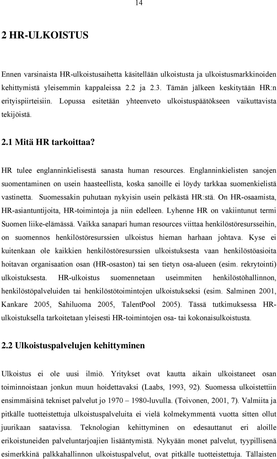 HR tulee englanninkielisestä sanasta human resources. Englanninkielisten sanojen suomentaminen on usein haasteellista, koska sanoille ei löydy tarkkaa suomenkielistä vastinetta.