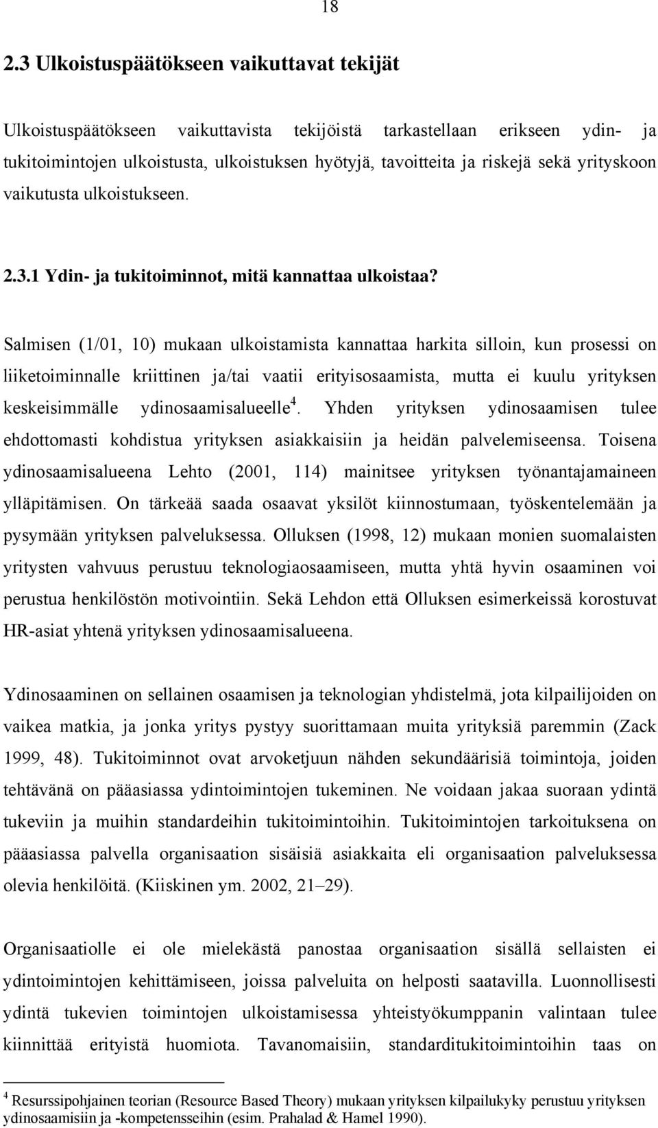 Salmisen (1/01, 10) mukaan ulkoistamista kannattaa harkita silloin, kun prosessi on liiketoiminnalle kriittinen ja/tai vaatii erityisosaamista, mutta ei kuulu yrityksen keskeisimmälle