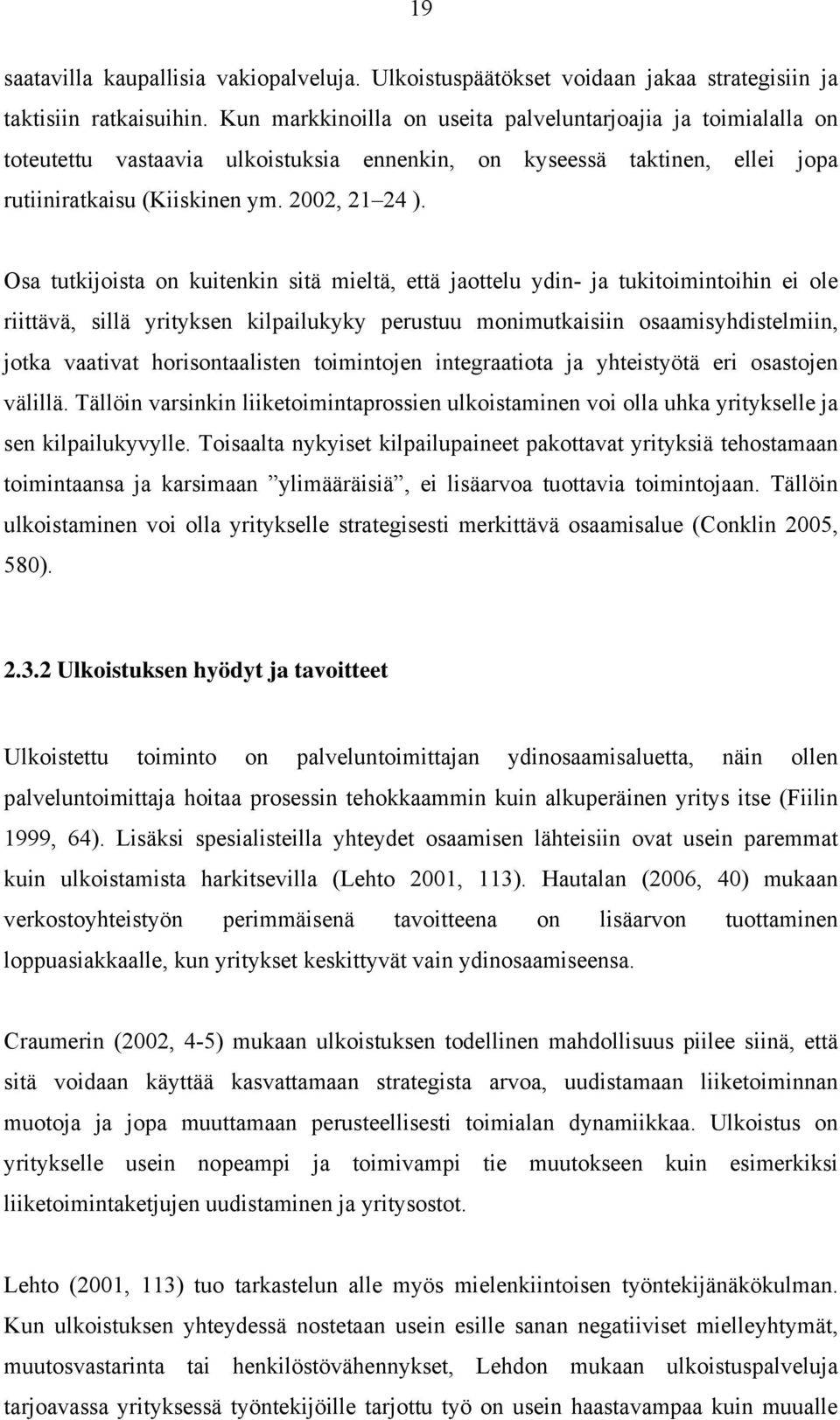 Osa tutkijoista on kuitenkin sitä mieltä, että jaottelu ydin- ja tukitoimintoihin ei ole riittävä, sillä yrityksen kilpailukyky perustuu monimutkaisiin osaamisyhdistelmiin, jotka vaativat