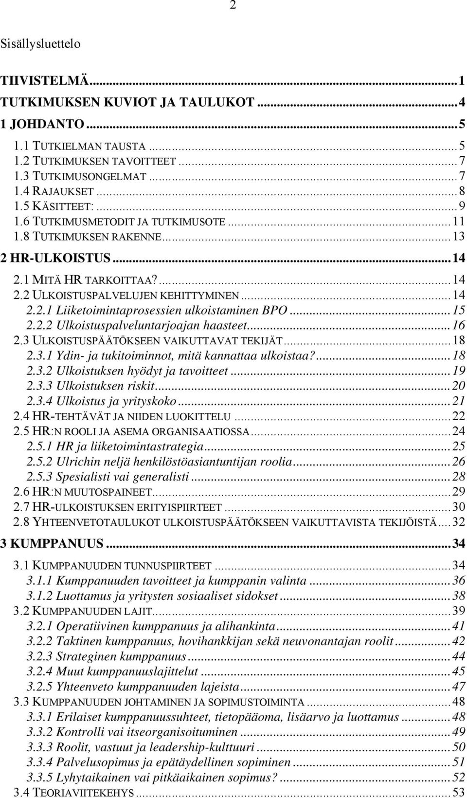 ..15 2.2.2 Ulkoistuspalveluntarjoajan haasteet...16 2.3 ULKOISTUSPÄÄTÖKSEEN VAIKUTTAVAT TEKIJÄT...18 2.3.1 Ydin- ja tukitoiminnot, mitä kannattaa ulkoistaa?...18 2.3.2 Ulkoistuksen hyödyt ja tavoitteet.