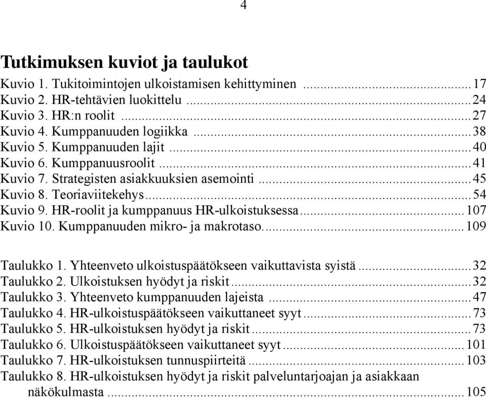 ..107 Kuvio 10. Kumppanuuden mikro- ja makrotaso...109 Taulukko 1. Yhteenveto ulkoistuspäätökseen vaikuttavista syistä...32 Taulukko 2. Ulkoistuksen hyödyt ja riskit...32 Taulukko 3.