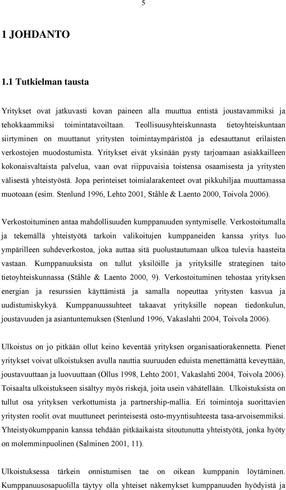 Yritykset eivät yksinään pysty tarjoamaan asiakkailleen kokonaisvaltaista palvelua, vaan ovat riippuvaisia toistensa osaamisesta ja yritysten välisestä yhteistyöstä.