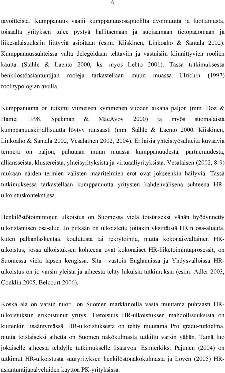 Kiiskinen, Linkoaho & Santala 2002). Kumppanuussuhteissa valta delegoidaan tehtäviin ja vastuisiin kiinnittyvien roolien kautta (Ståhle & Laento 2000, ks. myös Lehto 2001).