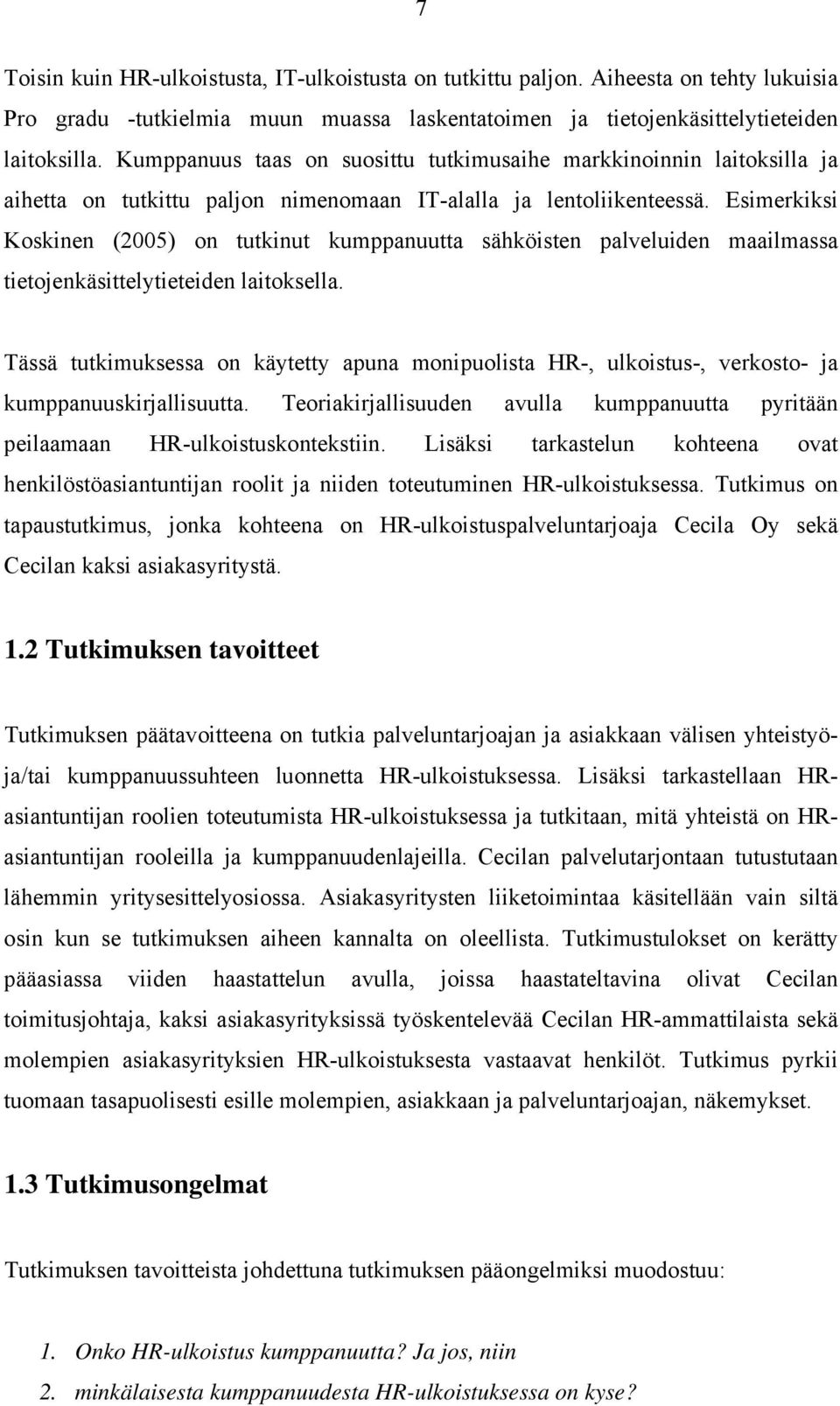 Esimerkiksi Koskinen (2005) on tutkinut kumppanuutta sähköisten palveluiden maailmassa tietojenkäsittelytieteiden laitoksella.