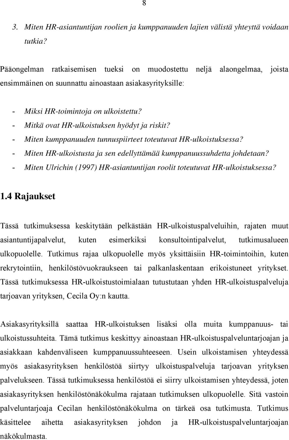 - Mitkä ovat HR-ulkoistuksen hyödyt ja riskit? - Miten kumppanuuden tunnuspiirteet toteutuvat HR-ulkoistuksessa? - Miten HR-ulkoistusta ja sen edellyttämää kumppanuussuhdetta johdetaan?