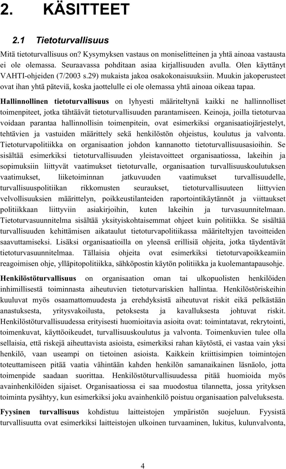 Hallinnollinen tietoturvallisuus on lyhyesti määriteltynä kaikki ne hallinnolliset toimenpiteet, jotka tähtäävät tietoturvallisuuden parantamiseen.