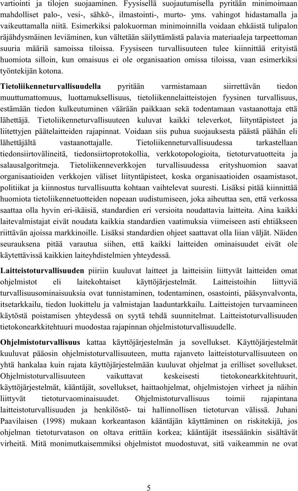 Fyysiseen turvallisuuteen tulee kiinnittää erityistä huomiota silloin, kun omaisuus ei ole organisaation omissa tiloissa, vaan esimerkiksi työntekijän kotona.