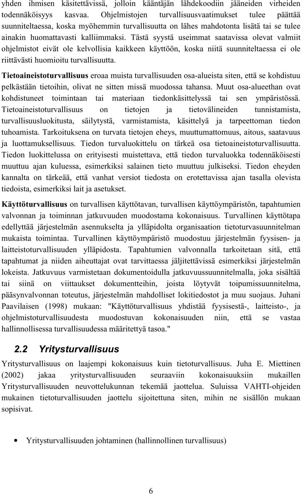 Tästä syystä useimmat saatavissa olevat valmiit ohjelmistot eivät ole kelvollisia kaikkeen käyttöön, koska niitä suunniteltaessa ei ole riittävästi huomioitu turvallisuutta.